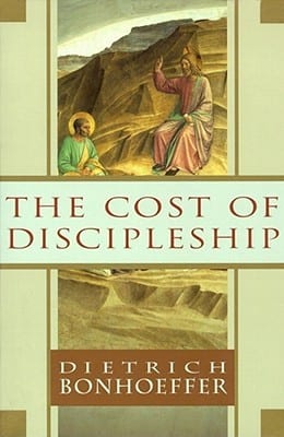 The Cost of Discipleship, by Dietrich Bonhoeffer