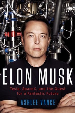 Elon Musk: Tesla, SpaceX, and the Quest for a Fantastic Future, by Ashlee Vance